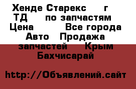 Хенде Старекс 1999г 2,5ТД 4wd по запчастям › Цена ­ 500 - Все города Авто » Продажа запчастей   . Крым,Бахчисарай